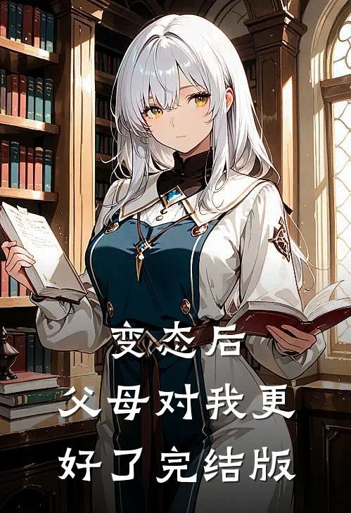 变态后，父母对我更好了完结版