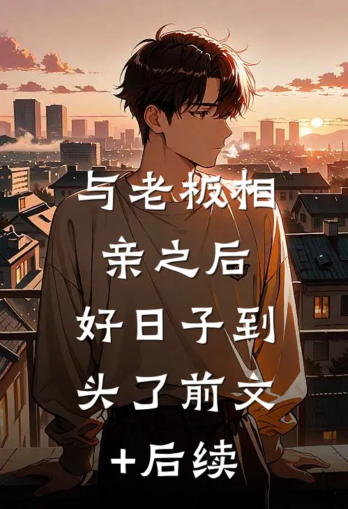 与老板相亲之后，好日子到头了前文+后续