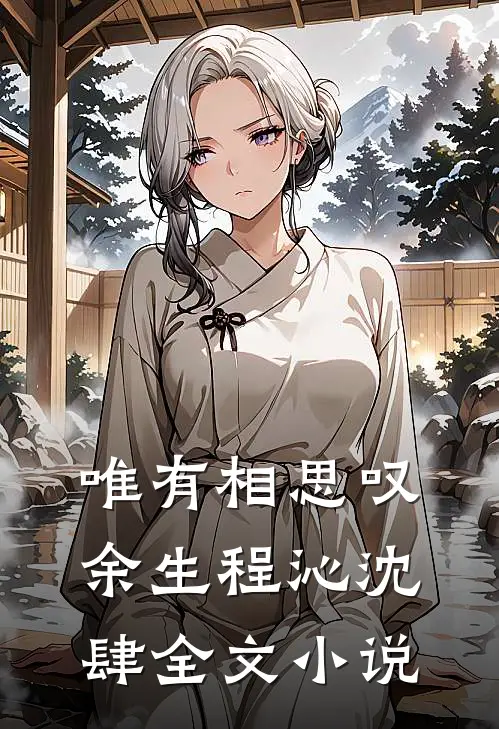 唯有相思叹余生程沁沈肆全文小说