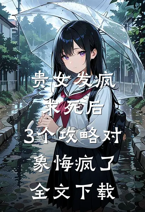 贵女发疯求死后，3个攻略对象悔疯了全文下载