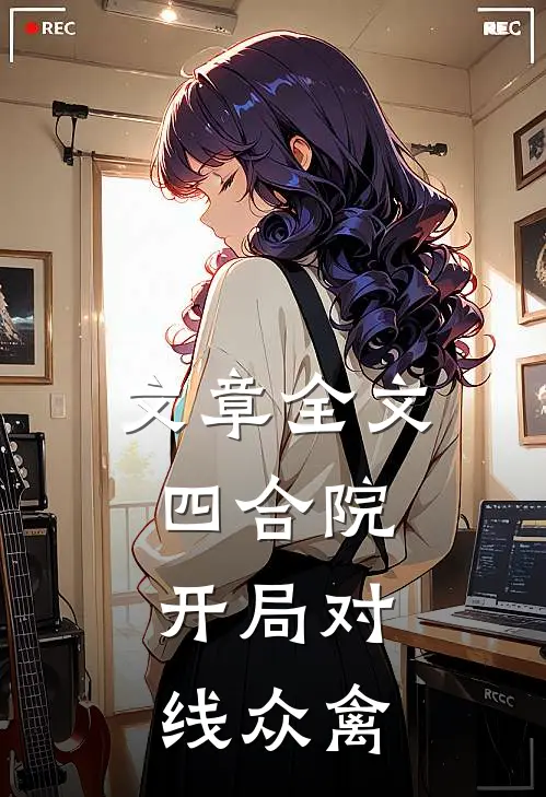 文章全文四合院：开局对线众禽
