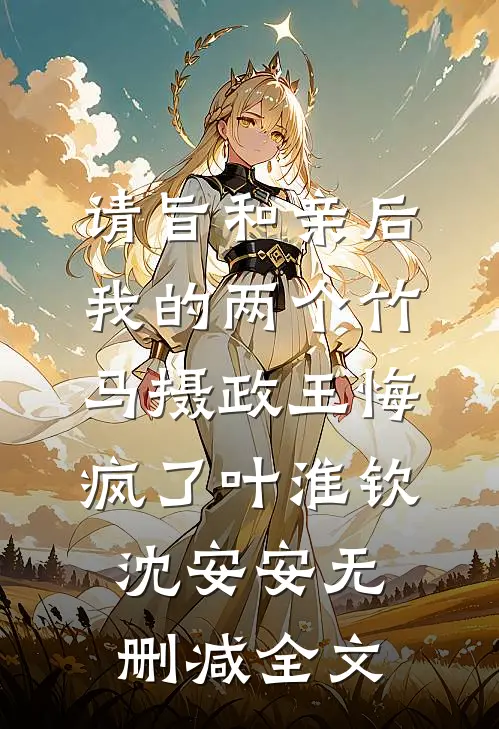 请旨和亲后，我的两个竹马摄政王悔疯了叶淮钦沈安安无删减全文