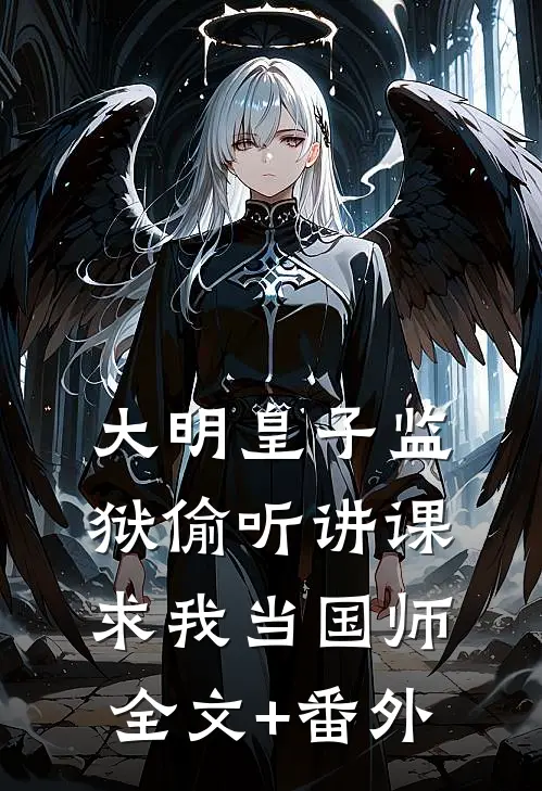 大明皇子监狱偷听讲课，求我当国师全文+番外