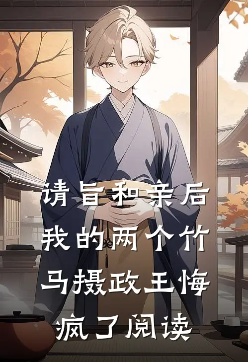 请旨和亲后，我的两个竹马摄政王悔疯了阅读