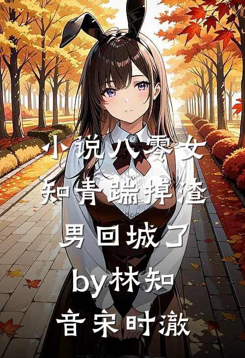 小说八零女知青踹掉渣男回城了by林知音宋时澈
