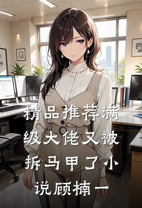 精品推荐满级大佬又被拆马甲了小说顾楠一