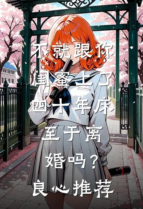 不就跟你闺蜜上了四十年床，至于离婚吗？良心推荐