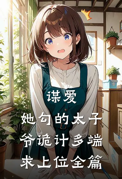 谋爱：她勾的太子爷诡计多端求上位全篇