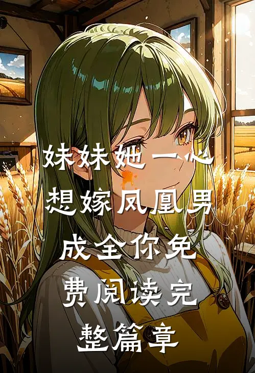 妹妹她一心想嫁凤凰男,成全你免费阅读完整篇章