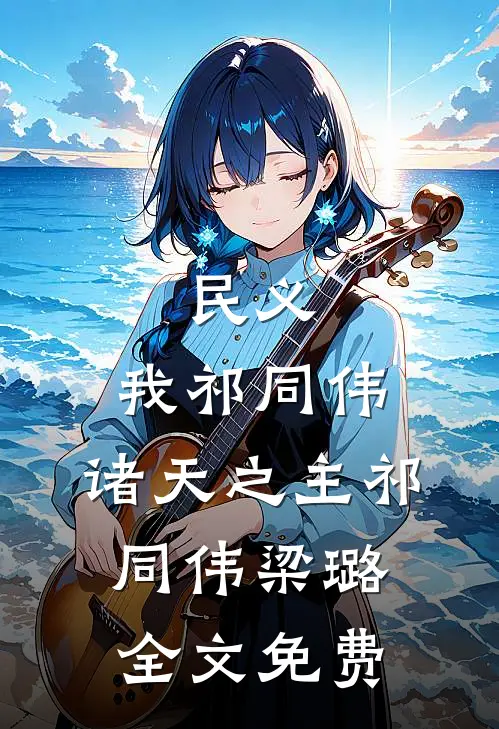 民义：我祁同伟，诸天之主祁同伟梁璐全文免费