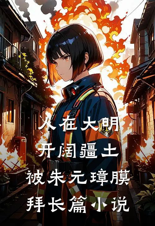人在大明开阔疆土，被朱元璋膜拜长篇小说