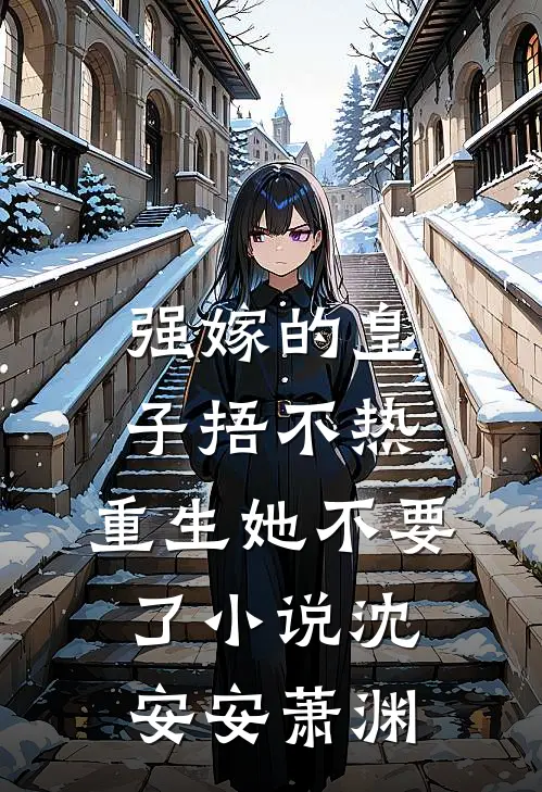 强嫁的皇子捂不热，重生她不要了小说沈安安萧渊