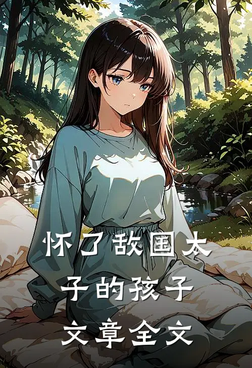 怀了敌国太子的孩子文章全文