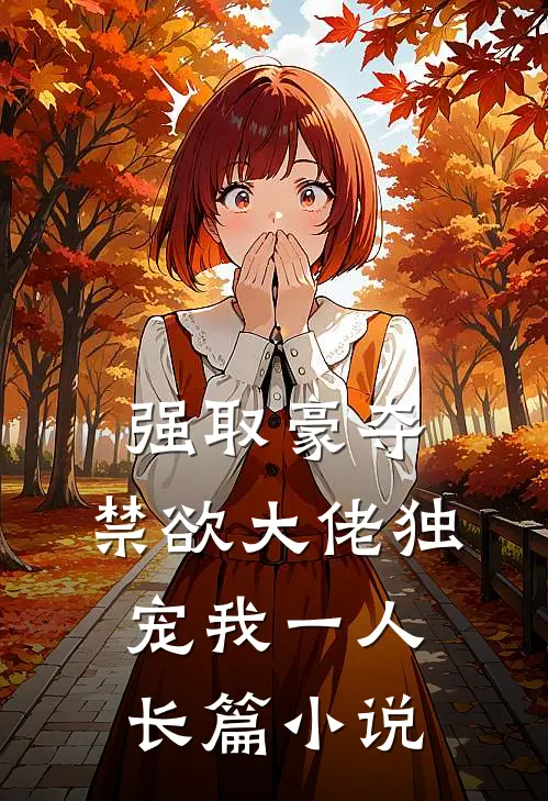 强取豪夺：禁欲大佬独宠我一人长篇小说