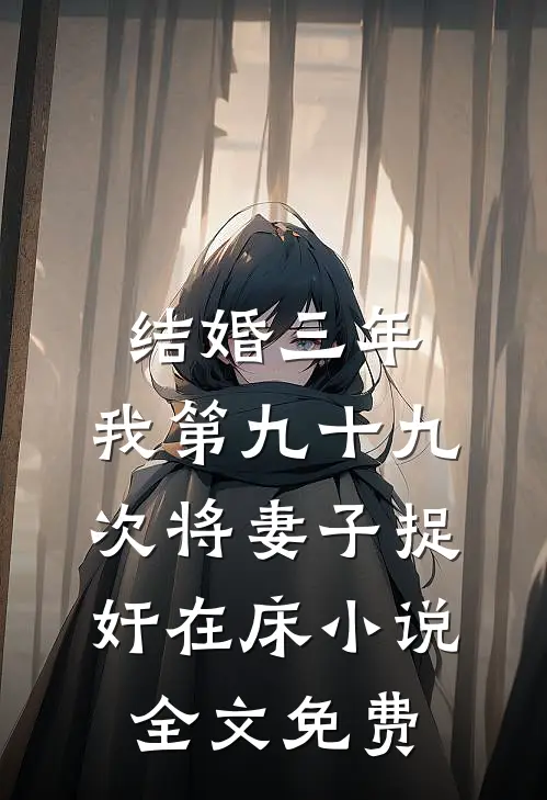 结婚三年，我第九十九次将妻子捉奸在床小说全文免费