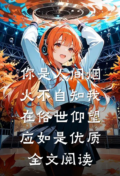 你是人间烟火不自知 我在俗世仰望应如是优质全文阅读