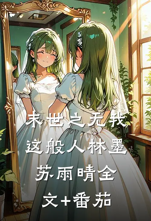 末世之无我这般人林墨苏雨晴全文+番茄