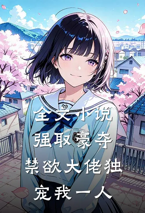 全文小说强取豪夺：禁欲大佬独宠我一人