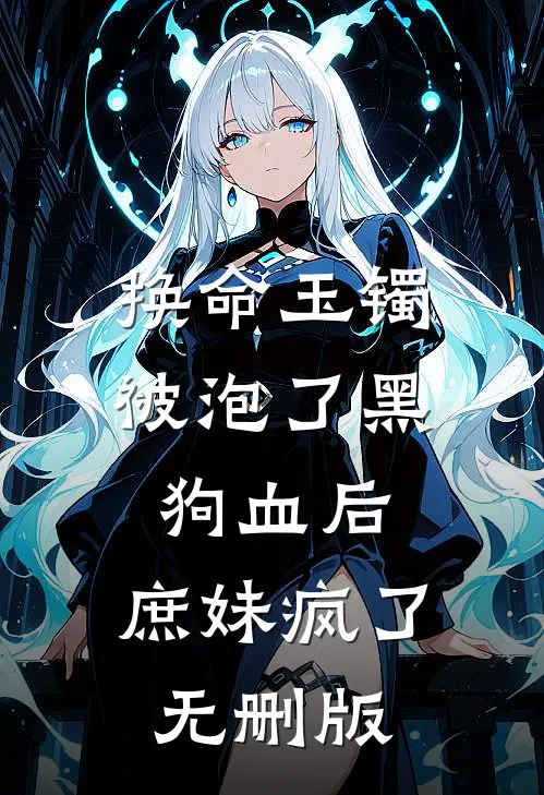 换命玉镯被泡了黑狗血后，庶妹疯了无删版