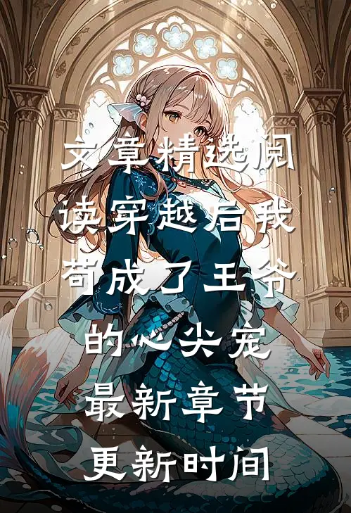 文章精选阅读穿越后我苟成了王爷的心尖宠最新章节更新时间