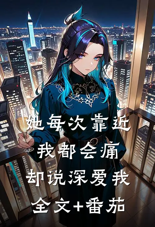 她每次靠近我都会痛，却说深爱我全文+番茄