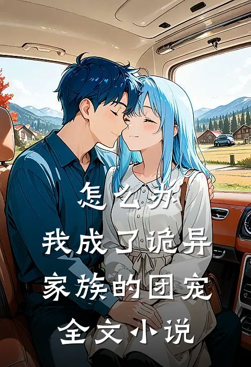 怎么办，我成了诡异家族的团宠全文小说