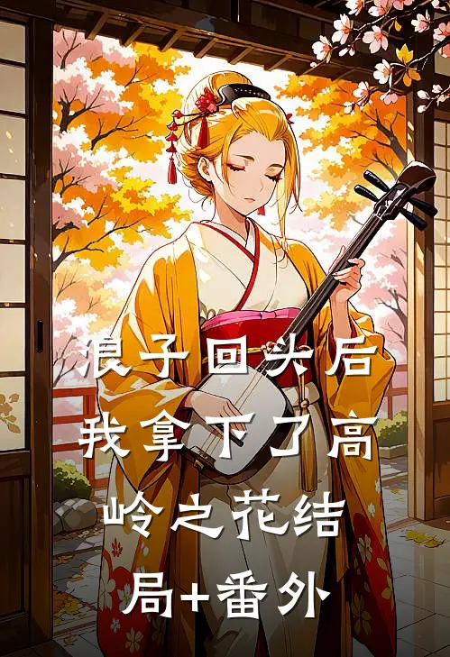 浪子回头后，我拿下了高岭之花结局+番外