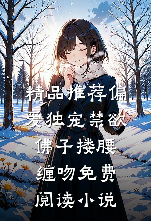 精品推荐偏爱独宠禁欲佛子搂腰缠吻免费阅读小说
