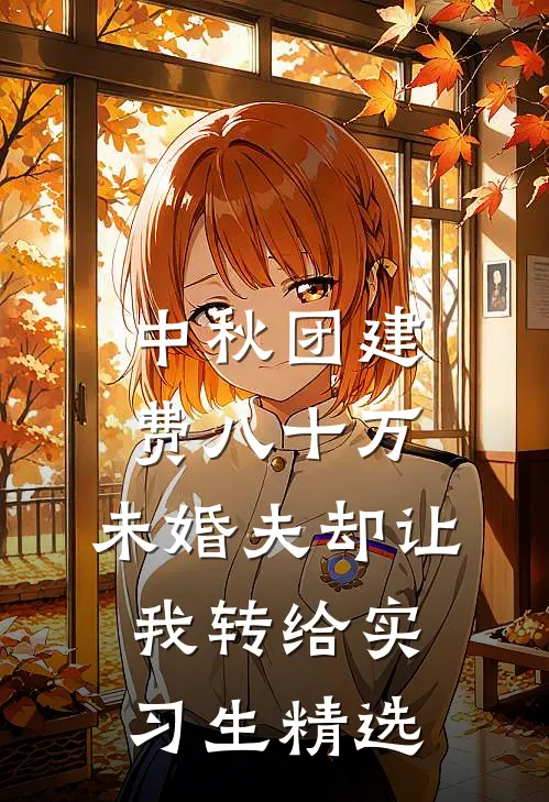 中秋团建费八十万，未婚夫却让我转给实习生精选