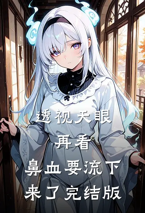 透视天眼：再看，鼻血要流下来了完结版