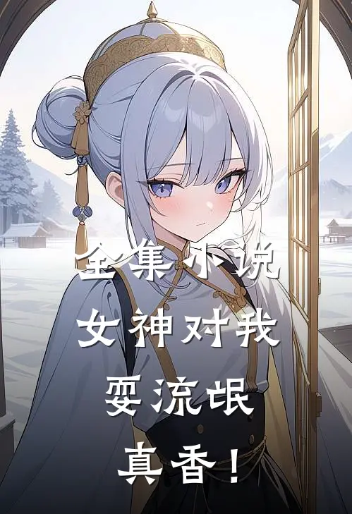 全集小说女神对我耍流氓，真香！