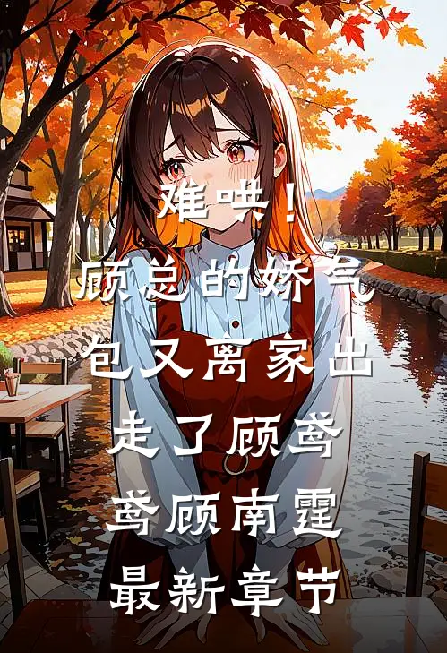 难哄！顾总的娇气包又离家出走了顾鸢鸢顾南霆最新章节
