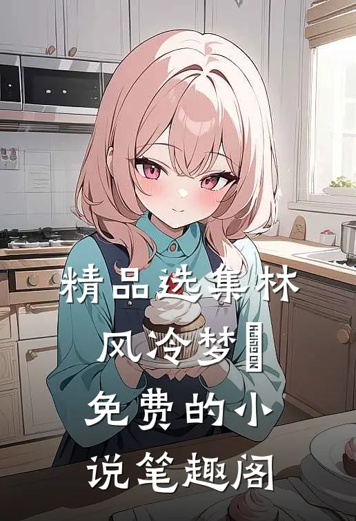 精品选集林风冷梦娢免费的小说笔趣阁