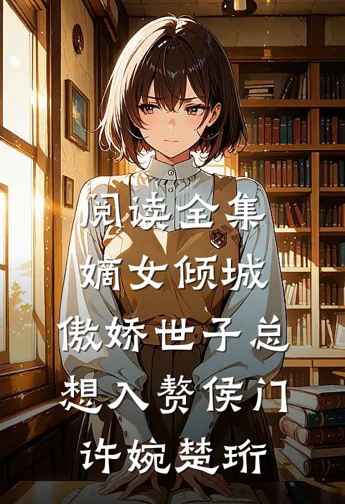 阅读全集嫡女倾城,傲娇世子总想入赘侯门(许婉楚珩)