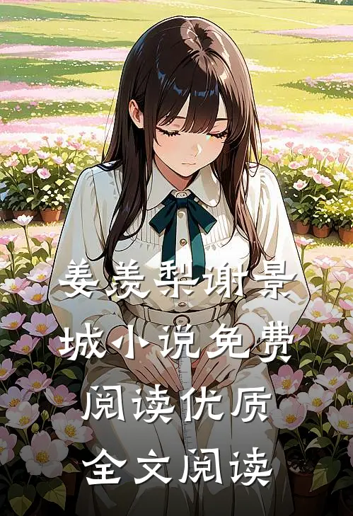 姜羡梨谢景城小说免费阅读优质全文阅读