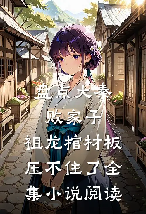 盘点大秦败家子，祖龙棺材板压不住了全集小说阅读