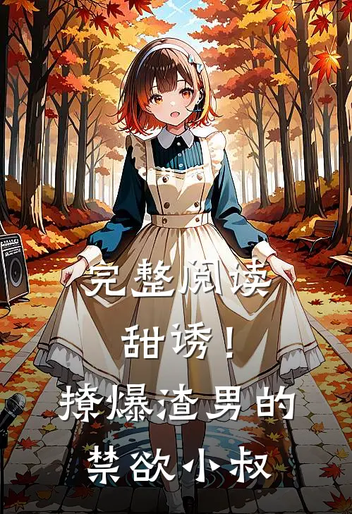 完整阅读甜诱！撩爆渣男的禁欲小叔
