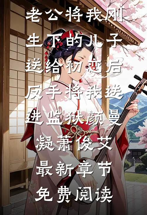 老公将我刚生下的儿子送给初恋后，反手将我送进监狱颜曼凝萧俊艾最新章节免费阅读