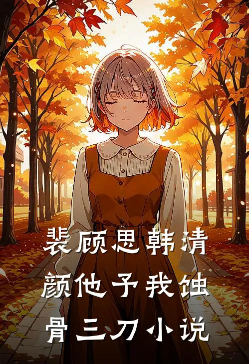 裴顾思韩清颜他予我蚀骨三刀小说