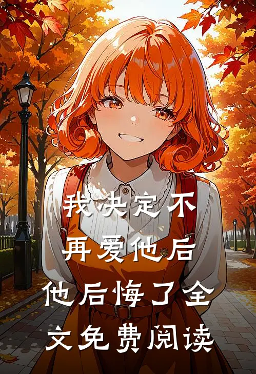 我决定不再爱他后，他后悔了全文免费阅读