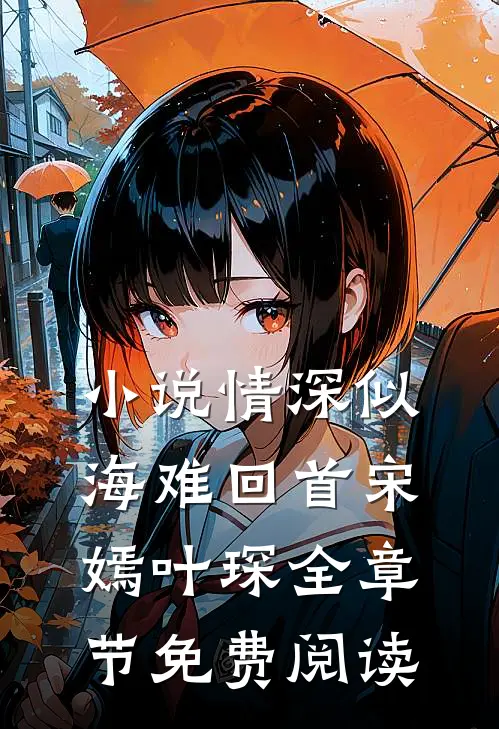 小说情深似海难回首宋嫣叶琛全章节免费阅读