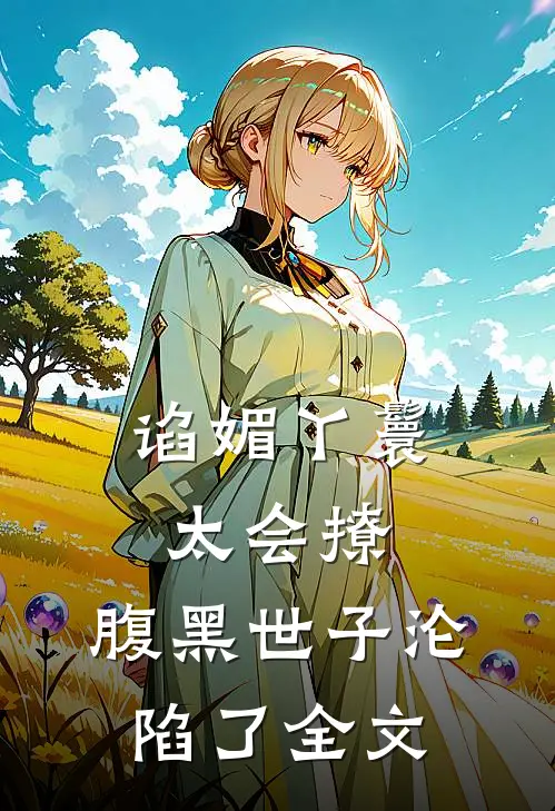 谄媚丫鬟太会撩，腹黑世子沦陷了全文