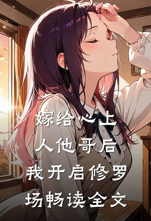 嫁给心上人他哥后，我开启修罗场畅读全文