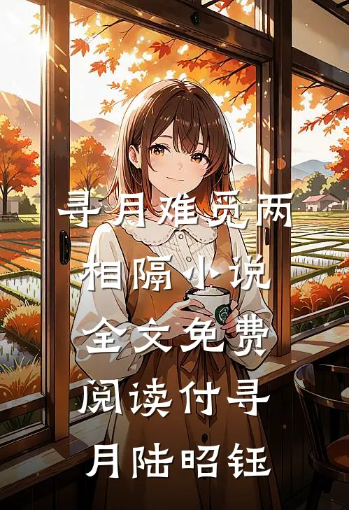 寻月难觅两相隔小说全文免费阅读付寻月陆昭钰