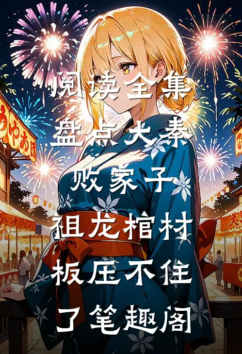 阅读全集盘点大秦败家子,祖龙棺材板压不住了笔趣阁