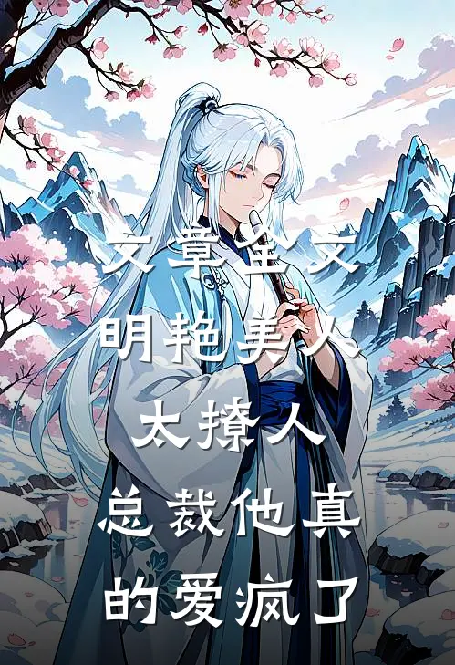 文章全文明艳美人太撩人，总裁他真的爱疯了