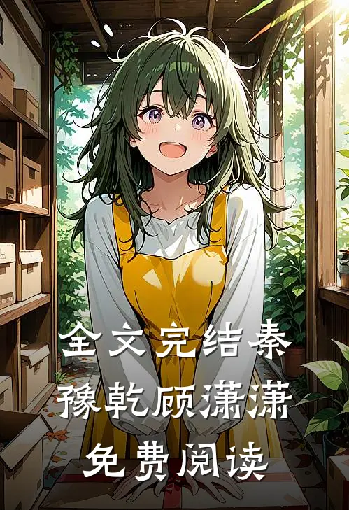 全文完结秦豫乾顾潇潇免费阅读
