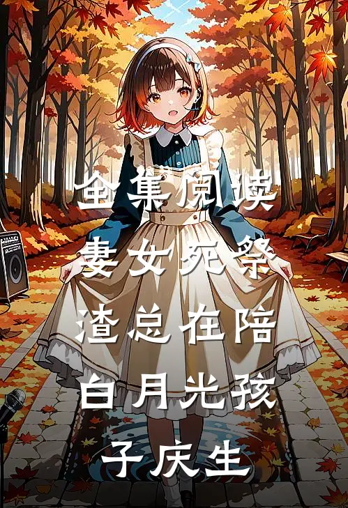全集阅读妻女死祭，渣总在陪白月光孩子庆生
