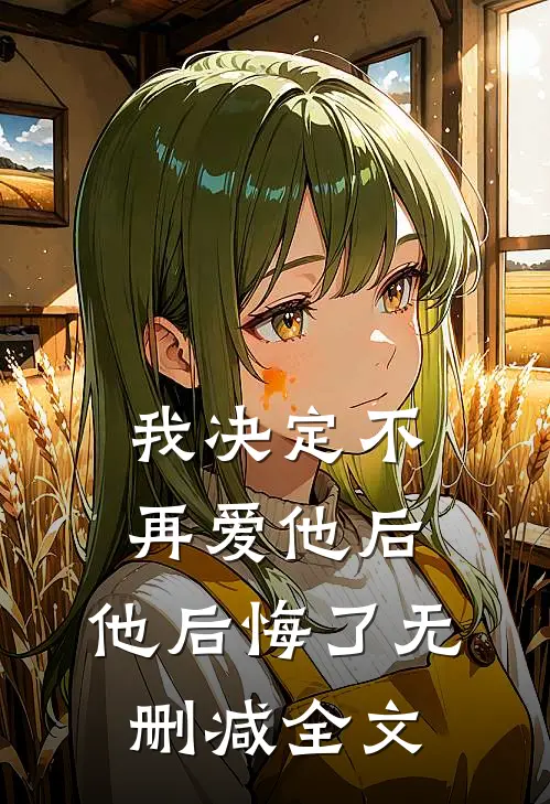 我决定不再爱他后，他后悔了无删减全文