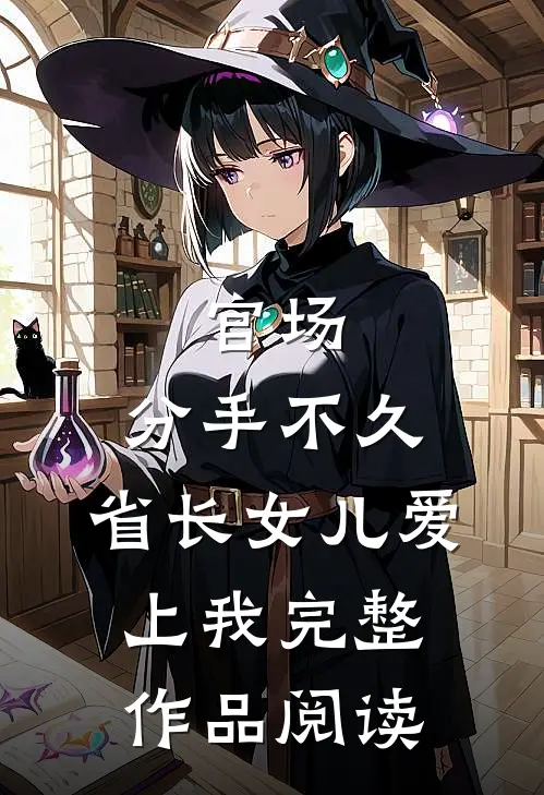 官场：分手不久，省长女儿爱上我完整作品阅读
